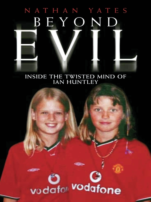Title details for Beyond Evil--Inside the Twisted Mind of Ian Huntley by Nathan Yates - Available